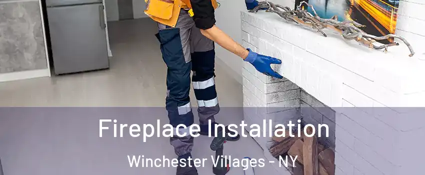 Fireplace Installation Winchester Villages - NY