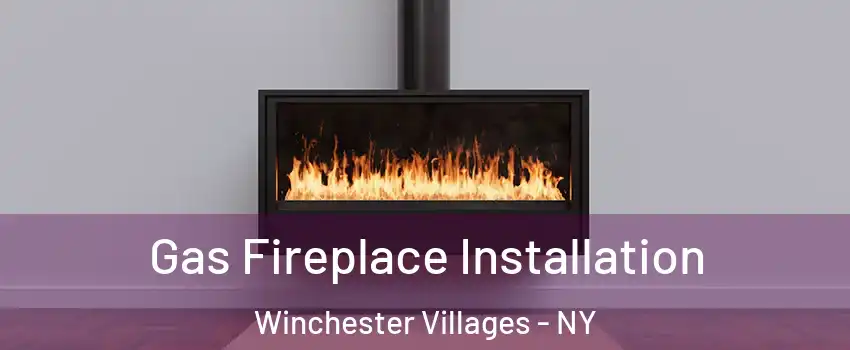 Gas Fireplace Installation Winchester Villages - NY